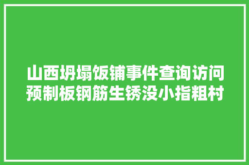山西坍塌饭铺事件查询访问预制板钢筋生锈没小指粗村支书称宴会厅手续完好愿怎么修就怎么修