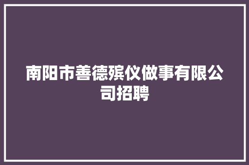 南阳市善德殡仪做事有限公司招聘