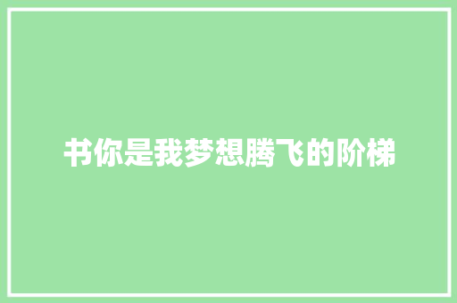 书你是我梦想腾飞的阶梯