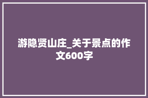 游隐贤山庄_关于景点的作文600字