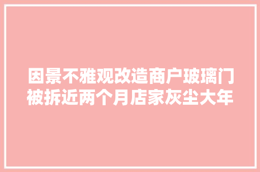 因景不雅观改造商户玻璃门被拆近两个月店家灰尘大年夜还遭贼