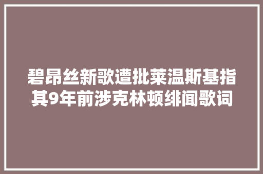 碧昂丝新歌遭批莱温斯基指其9年前涉克林顿绯闻歌词称无奈