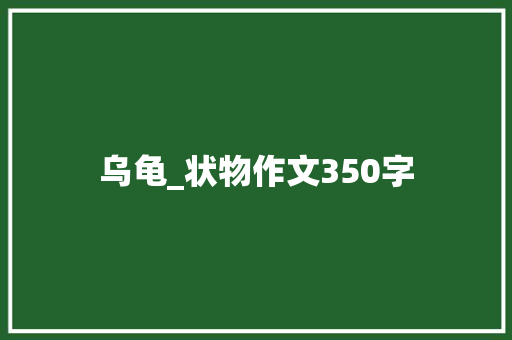 乌龟_状物作文350字