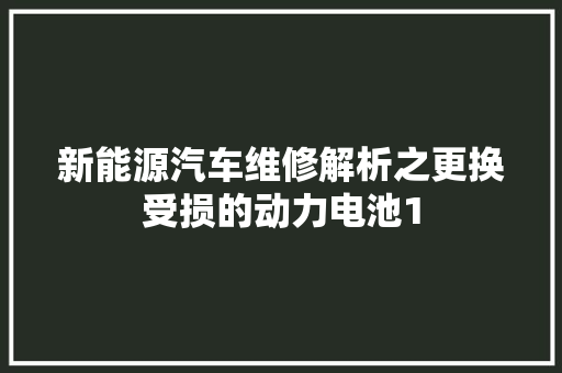 新能源汽车维修解析之更换受损的动力电池1