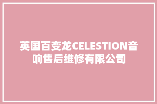 英国百变龙CELESTION音响售后维修有限公司