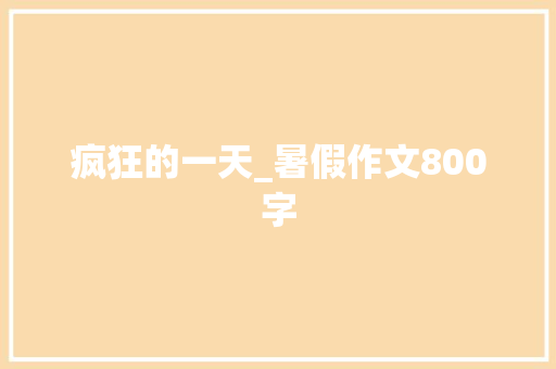 疯狂的一天_暑假作文800字