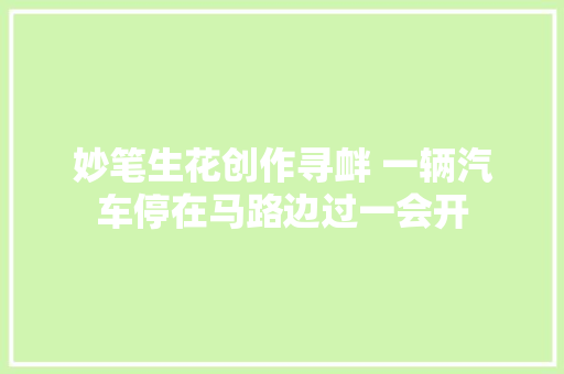 妙笔生花创作寻衅 一辆汽车停在马路边过一会开