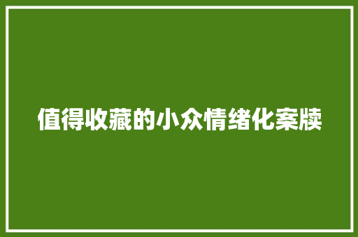 值得收藏的小众情绪化案牍 休闲娱乐