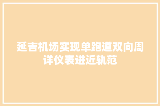 延吉机场实现单跑道双向周详仪表进近轨范