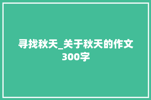 寻找秋天_关于秋天的作文300字