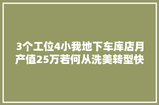 3个工位4小我地下车库店月产值25万若何从洗美转型快修快保