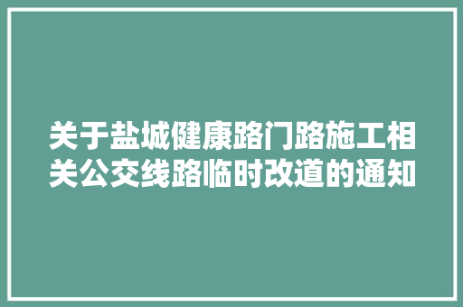 关于盐城健康路门路施工相关公交线路临时改道的通知布告
