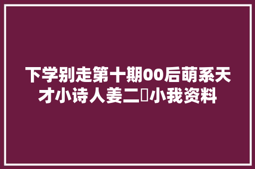 下学别走第十期00后萌系天才小诗人姜二嫚小我资料