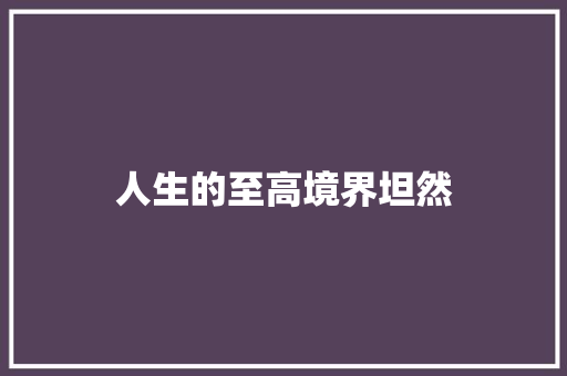 人生的至高境界坦然