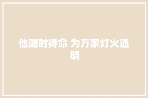 他随时待命 为万家灯火通明