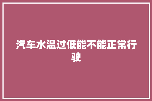 汽车水温过低能不能正常行驶