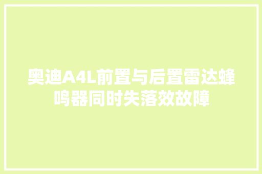 奥迪A4L前置与后置雷达蜂鸣器同时失落效故障
