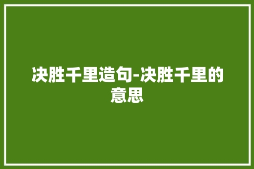 决胜千里造句-决胜千里的意思