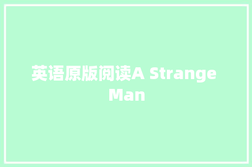 英语原版阅读A Strange Man