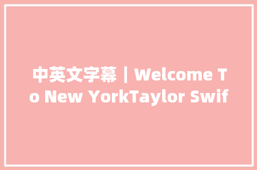 中英文字幕｜Welcome To New YorkTaylor Swift 休闲娱乐