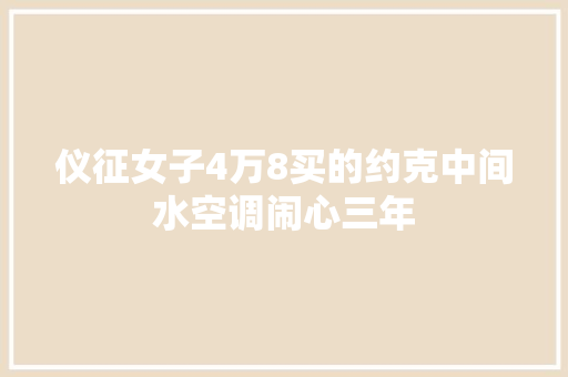 仪征女子4万8买的约克中间水空调闹心三年