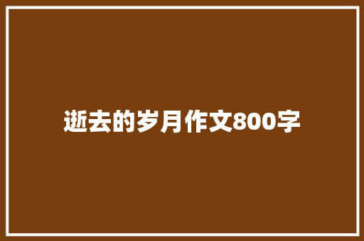 逝去的岁月作文800字