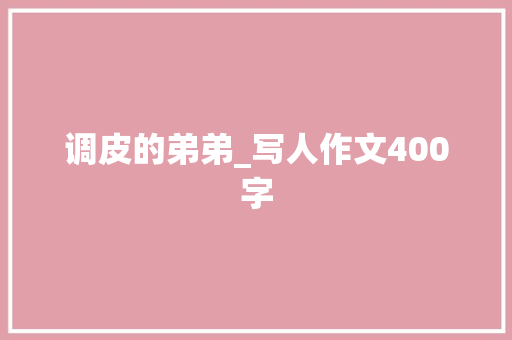 调皮的弟弟_写人作文400字