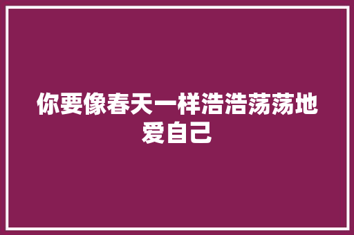 你要像春天一样浩浩荡荡地爱自己