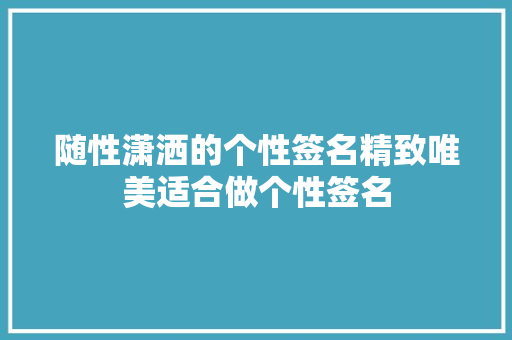 随性潇洒的个性签名精致唯美适合做个性签名