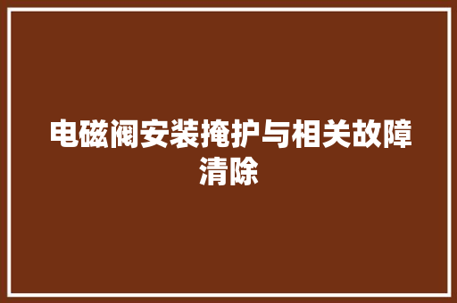 电磁阀安装掩护与相关故障清除