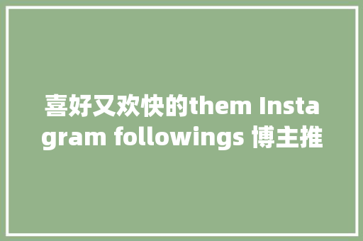 喜好又欢快的them Instagram followings 博主推荐