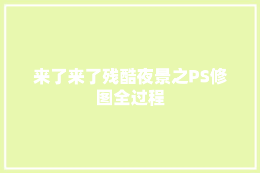 来了来了残酷夜景之PS修图全过程