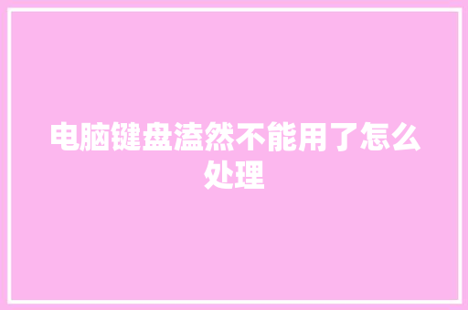 电脑键盘溘然不能用了怎么处理