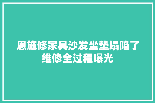恩施修家具沙发坐垫塌陷了维修全过程曝光