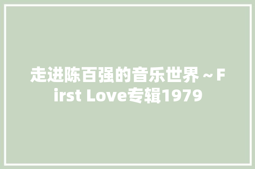 走进陈百强的音乐世界～First Love专辑1979