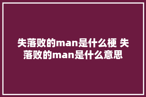 失落败的man是什么梗 失落败的man是什么意思