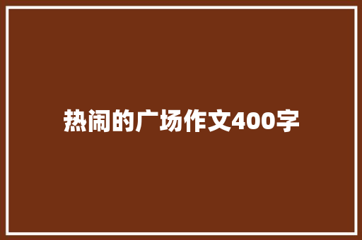 热闹的广场作文400字