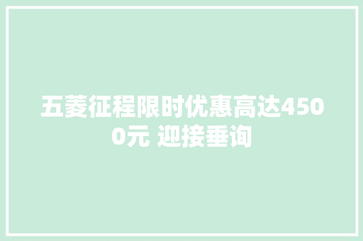 五菱征程限时优惠高达4500元 迎接垂询