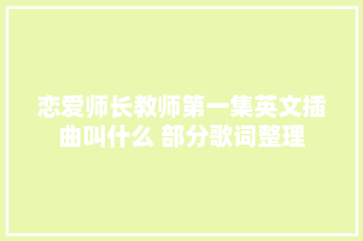 恋爱师长教师第一集英文插曲叫什么 部分歌词整理