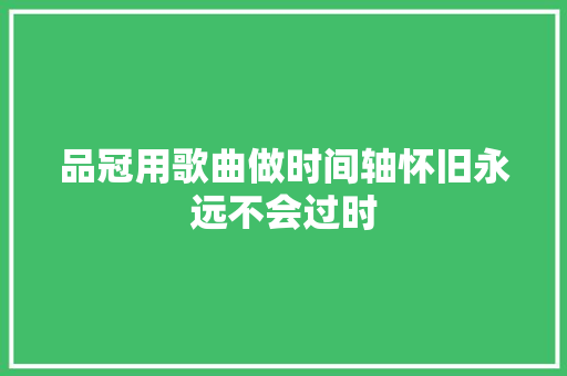 品冠用歌曲做时间轴怀旧永远不会过时