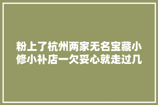 粉上了杭州两家无名宝藏小修小补店一欠妥心就走过几十年