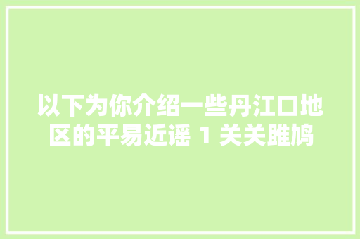 以下为你介绍一些丹江口地区的平易近谣 1 关关雎鸠