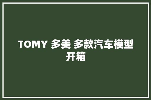 TOMY 多美 多款汽车模型开箱