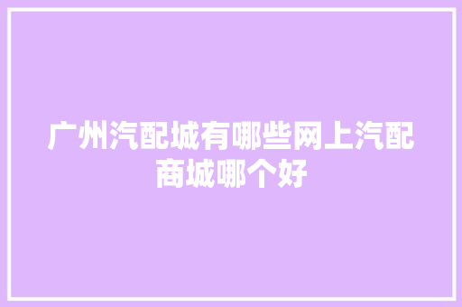 广州汽配城有哪些网上汽配商城哪个好
