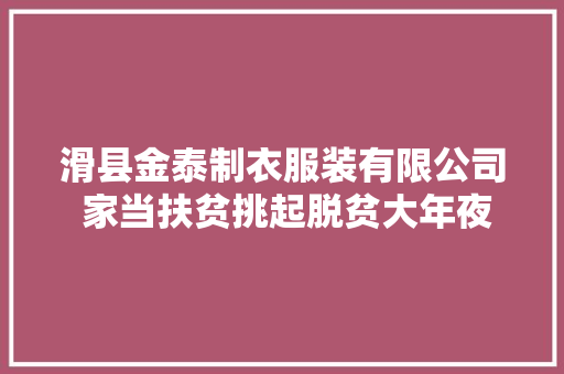 滑县金泰制衣服装有限公司 家当扶贫挑起脱贫大年夜梁