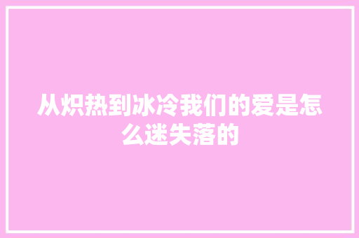 从炽热到冰冷我们的爱是怎么迷失落的