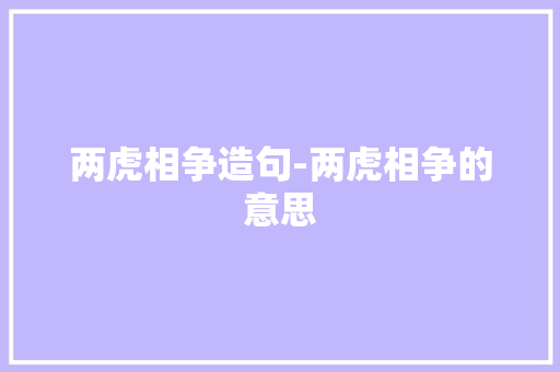 两虎相争造句-两虎相争的意思