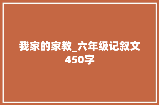 我家的家教_六年级记叙文450字