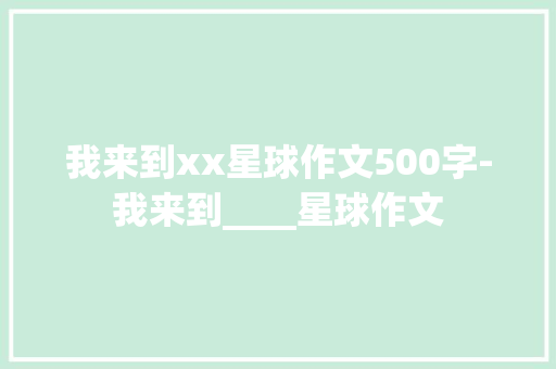 我来到xx星球作文500字-我来到____星球作文