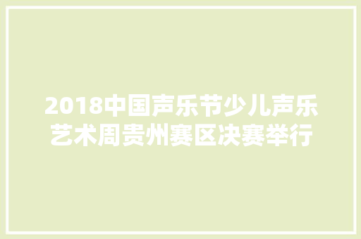 2018中国声乐节少儿声乐艺术周贵州赛区决赛举行